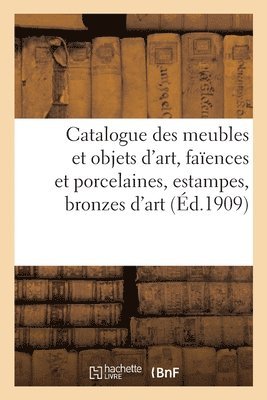 Catalogue de Meubles Et Objets d'Art, Faences Et Porcelaines, Estampes, Bronzes d'Art 1