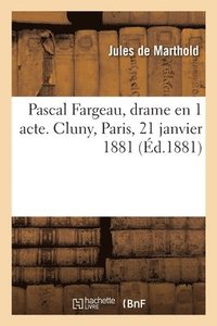 bokomslag Pascal Fargeau, Drame En 1 Acte. Cluny, Paris, 21 Janvier 1881