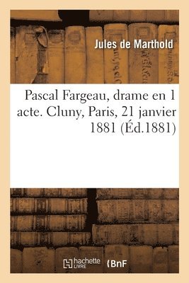 Jules Marthold, MARTHOLD-J - Pascal Fargeau, Drame En 1 Acte. Cluny, Paris, 21 Janvier 1881, Häftad