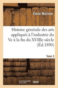 bokomslag Histoire gnrale des arts appliqus  l'industrie du Ve  la fin du XVIIIe sicle. Tome 3
