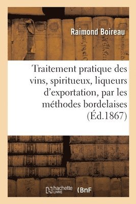 Traitement Pratique Des Vins, Spiritueux, Liqueurs d'Exportation, Par Les Méthodes Bordelaises