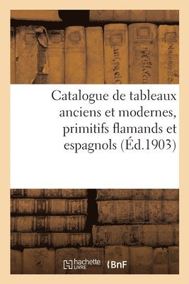 bokomslag Catalogue de Tableaux Anciens Et Modernes, Primitifs Flamands Et Espagnols