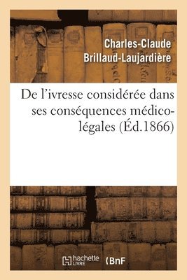 de l'Ivresse Considérée Dans Ses Conséquences Médico-Légales 1