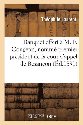 bokomslag Banquet Offert  M. F. Gougeon, Nomm Premier Prsident de la Cour d'Appel de Besanon