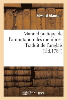 Manuel Pratique de l'Amputation Des Membres. Traduit de l'Anglais 1
