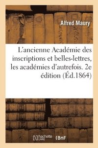 bokomslag L'Ancienne Acadmie Des Inscriptions Et Belles-Lettres, Les Acadmies d'Autrefois. 2e dition
