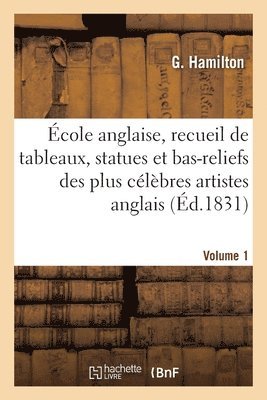 G Hamilton - École anglaise, recueil de tableaux, statues et bas-reliefs des plus célèbres artistes anglais, Häftad