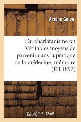 Du Charlatanisme Ou Vritables Moyens de Parvenir Dans La Pratique de la Mdecine, Mmoire 1