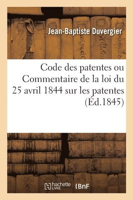 Code Des Patentes Ou Commentaire de la Loi Du 25 Avril 1844 Sur Les Patentes 1