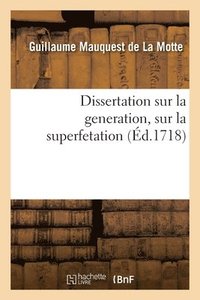 bokomslag Dissertation Sur La Generation, Sur La Superfetation Et La Rponse Au Livre Intitul