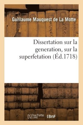 Dissertation Sur La Generation, Sur La Superfetation Et La Rponse Au Livre Intitul 1