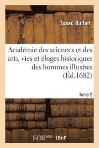 bokomslag Acadmie Des Sciences Et Des Arts, Vies Et loges Historiques Des Hommes Illustres. Tome 2