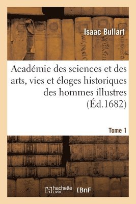 bokomslag Académie Des Sciences Et Des Arts, Vies Et Éloges Historiques Des Hommes Illustres. Tome 1