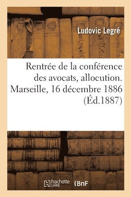 Rentre de la Confrence Des Avocats, Allocution. Marseille, 16 Dcembre 1886 1