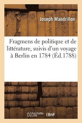 Joseph Mandrillon, MANDRILLON-J, TBD - Fragmens de Politique Et de Littérature, Suivis d'Un Voyage À Berlin En 1784, Häftad