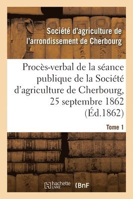 Procs-Verbal de la Sance Publique de la Socit d'Agriculture de l'Arrondissement de Cherbourg 1