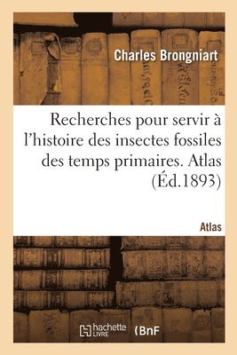 Recherches Pour Servir  l'Histoire Des Insectes Fossiles Des Temps Primaires. Atlas 1