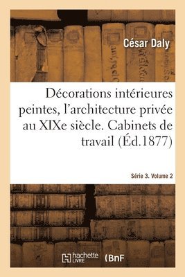 Décorations Intérieures Peintes, l'Architecture Privée Au XIXe Siècle. Série 3. Volume 2