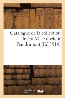 Catalogue de la Collection de Feu M. Le Docteur Baudrimont, Consistant En Faences Et Porcelaines 1