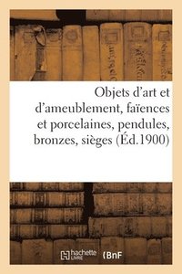 bokomslag Objets d'Art Et d'Ameublement, Faences Et Porcelaines, Objets Varis, Pendules, Bronzes