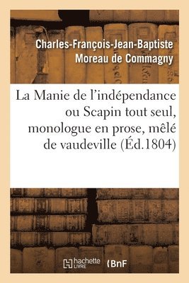 Manie de l'Indépendance Ou Scapin Tout Seul, Monologue En Prose, Mêlé de Vaudeville