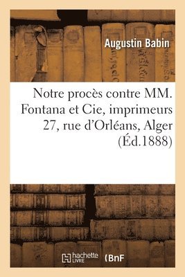 Notre Procs Contre MM. Fontana Et Cie, Imprimeurs 27, Rue d'Orlans, Alger 1