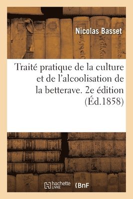 Trait Pratique de la Culture Et de l'Alcoolisation de la Betterave. 2e dition 1