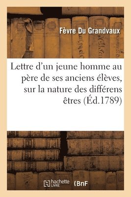 bokomslag Lettre d'Un Jeune Homme Au Père de Ses Anciens Élèves, Sur La Nature Des Différens Êtres