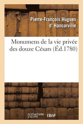 Monumens de la Vie Privée Des Douze Césars, d'Après Une Suite de Pierres Gravées Sous Leur Règne
