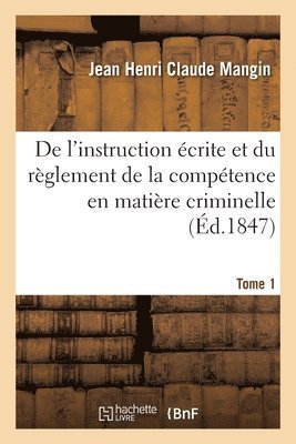 Jean Henri Claude Mangin, MANGIN-J H C - de l'Instruction Écrite Et Du Règlement de la Compétence En Matière Criminelle. Tome 1, Häftad