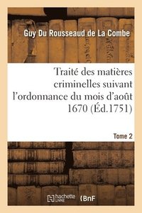 bokomslag Trait Des Matires Criminelles Suivant l'Ordonnance Du Mois d'Aot 1670. Tome 2