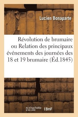 Rvolution de Brumaire Ou Relation Des Principaux vnements Des Journes Des 18 Et 19 Brumaire 1