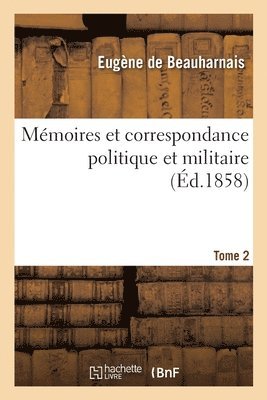 Mmoires Et Correspondance Politique Et Militaire. Tome 2 1