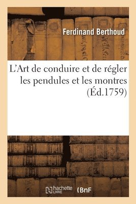 bokomslag L'Art de Conduire Et de Régler Les Pendules Et Les Montres