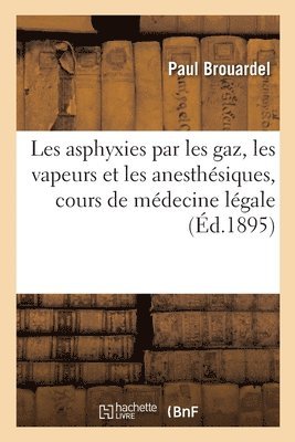 Les Asphyxies Par Les Gaz, Les Vapeurs Et Les Anesthsiques, Cours de Mdecine Lgale 1