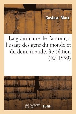 bokomslag La Grammaire de l'Amour,  l'Usage Des Gens Du Monde Et Du Demi-Monde. 3e dition