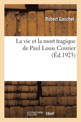 bokomslag La Vie Et La Mort Tragique de Paul Louis Courier