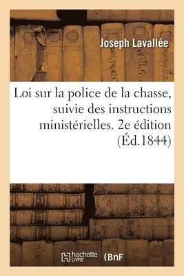 Loi Sur La Police de la Chasse, Suivie Des Instructions Ministrielles. 2e dition 1