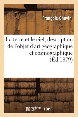 La Terre Et Le Ciel, Description de l'Objet d'Art Gographique Et Cosmographique 1