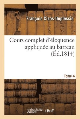 bokomslag Cours Complet d'loquence Applique Au Barreau. Tome 4