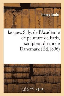 Henry Jouin, JOUIN-H - Jacques Saly, de l'Académie de Peinture de Paris, Sculpteur Du Roi de Danemark, l'Homme Et l'Oeuvre, Häftad