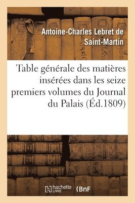 bokomslag Table Générale Des Matières Insérées Dans Les Seize Premiers Volumes Du Journal Du Palais