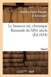 bokomslag Le Brasseur Roi, Chronique Flamande Du Xive Sicle. Tome 2