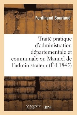 Trait Pratique d'Administration Dpartementale Et Communale Ou Manuel de l'Administrateur 1