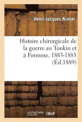 Histoire Chirurgicale de la Guerre Au Tonkin Et  Formose, 1883-1885 1