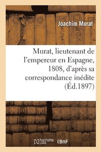 bokomslag Murat, Lieutenant de l'Empereur En Espagne, 1808, d'Aprs Sa Correspondance Indite