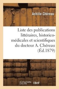 bokomslag Liste Chronologique Des Publications Littraires, Historico-Mdicales Et Scientifiques