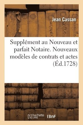 Supplment Au Nouveau Et Parfait Notaire. Nouveaux Modles de Contrats Et Actes 1