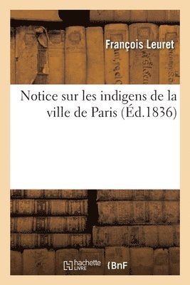 Notice Sur Les Indigens de la Ville de Paris, Suivie d'Un Rapport Sur Les Amliorations 1