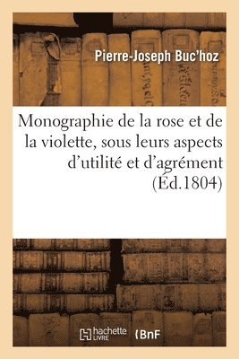 bokomslag Monographie de la Rose Et de la Violette, Considres Sous Leurs Aspects d'Utilit Et d'Agrment